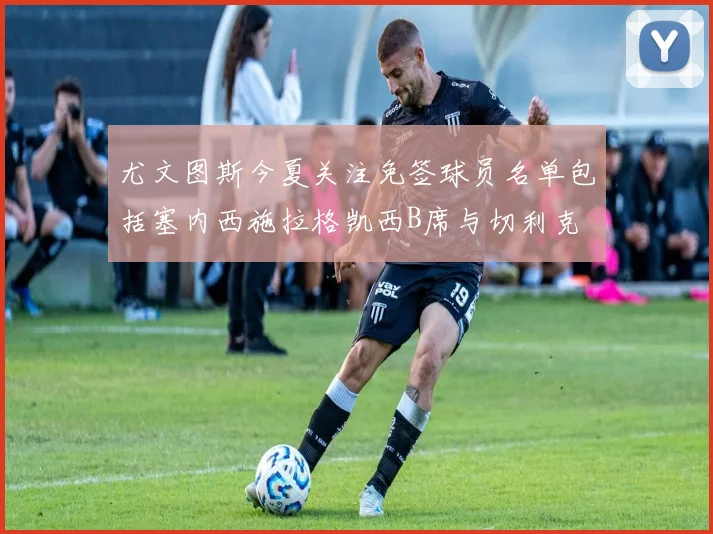 尤文图斯今夏关注免签球员名单包括塞内西施拉格凯西B席与切利克