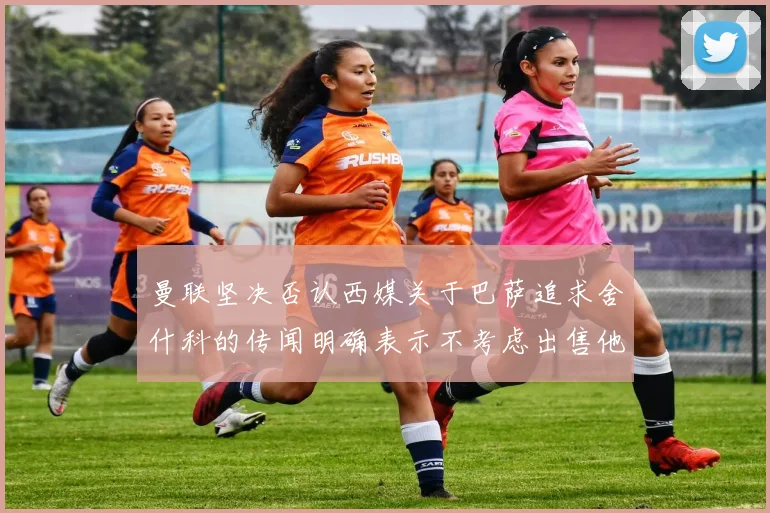 曼联坚决否认西媒关于巴萨追求舍什科的传闻明确表示不考虑出售他