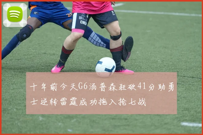 十年前今天G6汤普森狂砍41分助勇士逆转雷霆成功拖入抢七战